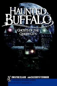 Haunted Buffalo: Ghosts in the Queen City Claud, Dwayne — photo 2