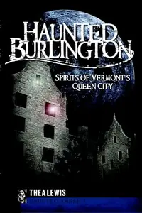 Haunted Burlington: Spirits of Vermont's Queen City Lewis, Thea — photo 2