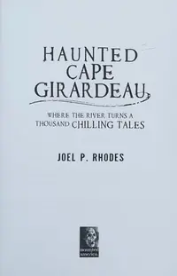 Haunted Cape Girardeau: Where the River Turns a Thousand Chilling Tales Rhodes, Joel P — photo 2