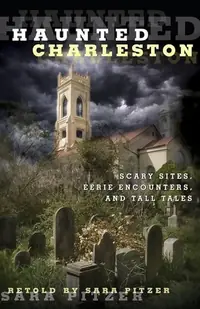 Haunted Charleston: Scary Sites, Eerie Encounters, And Tall Tales Pitzer, Sara — photo 3