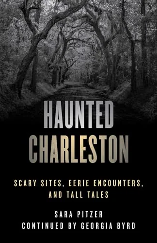 Haunted Charleston: Scary Sites, Eerie Encounters, and Tall Tales Pitzer, Sara