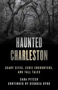 Haunted Charleston: Scary Sites, Eerie Encounters, and Tall Tales Pitzer, Sara — photo 2