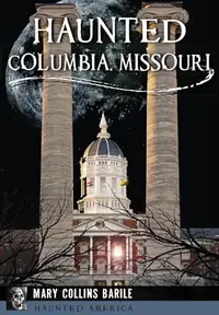 Haunted Columbia, Missouri Barile, Mary Collins — photo 2