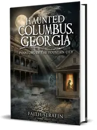 Haunted Columbus, Georgia: Phantoms of the Fountain City Serafin, Faith — photo 1