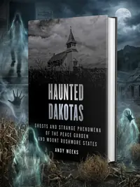 Haunted Dakotas: Ghosts and Strange Phenomena of the Peace Garden and Mount Rushmore States Weeks, Andy — photo 1