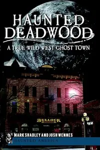 Haunted Deadwood: A True Wild West Ghost Town Shadley, Mark — photo 2