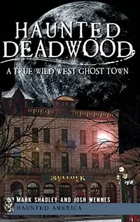 Haunted Deadwood: A True Wild West Ghost Town — photo 2