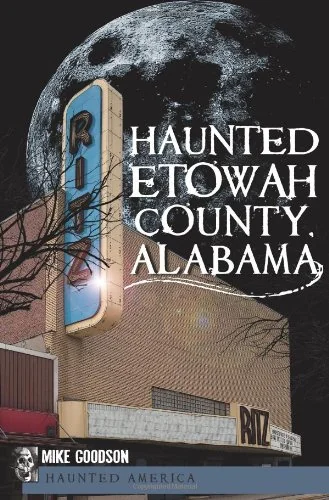 Haunted Etowah County, Alabama Goodson, Mike
