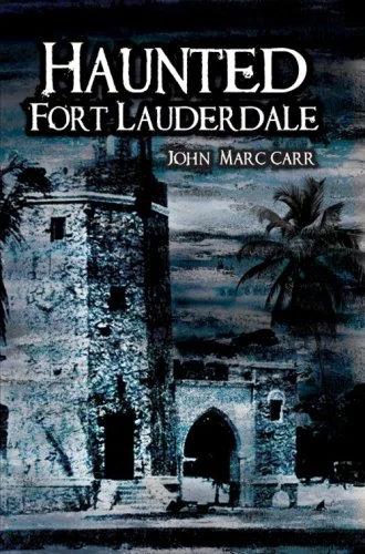 Haunted Fort Lauderdale Carr, John Marc