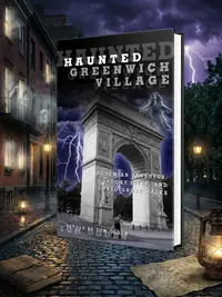 Haunted Greenwich Village: Bohemian Banshees, Spooky Sites, And Gonzo Ghost Walks Ogden, Tom — photo 1