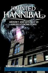 Haunted Hannibal: History and Mystery in America's Hometown Marks, Ken — photo 2