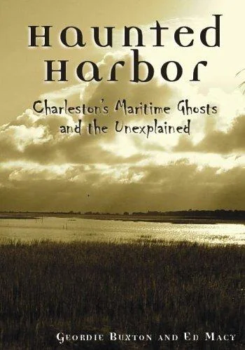 Haunted Harbor: Charleston's Maritime Ghosts and the Unexplained Buxton, Geordie