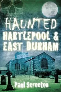 Haunted Hartlepool & East Durham Screeton, Paul — photo 2