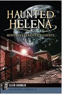 Haunted Helena: Montana's Queen City Ghosts Baumler, Ellen — photo 2