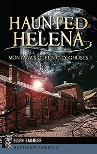 Haunted Helena: Montana's Queen City Ghosts — photo 2
