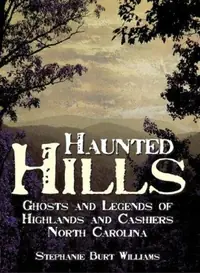 Haunted Hills: Ghosts and Legends of Highlands and Cashiers North Carolina Williams, Stephanie Burt — photo 2