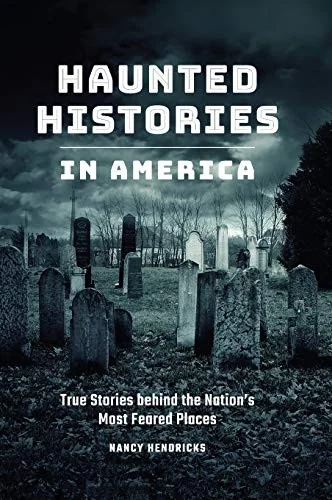 Haunted Histories in America: True Stories Behind the Nation's Most Feared Places
