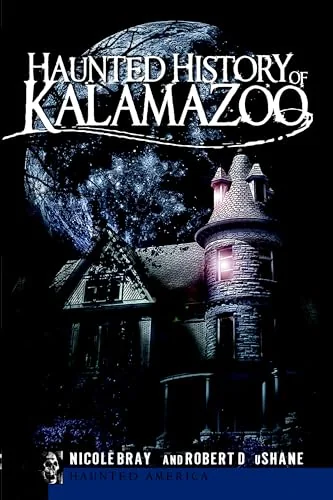 Haunted History of Kalamazoo Bray, Nicole