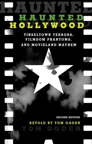 Haunted Hollywood: Tinseltown Terrors, Filmdom Phantoms, and Movieland Mayhem (Edition, Revised) Ogden, Tom