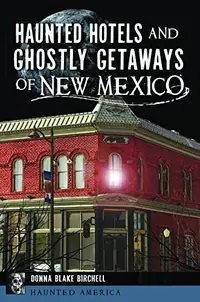 Haunted Hotels and Ghostly Getaways of New Mexico Birchell, Donna Blake — photo 2