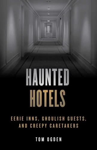 Haunted Hotels: Eerie Inns, Ghoulish Guests, and Creepy Caretakers Ogden, Tom