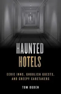 Haunted Hotels: Eerie Inns, Ghoulish Guests, and Creepy Caretakers Ogden, Tom — photo 2