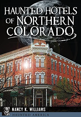 Haunted Hotels of Northern Colorado Williams, Nancy K