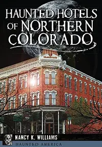 Haunted Hotels of Northern Colorado Williams, Nancy K — photo 2