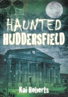 Haunted Huddersfield Roberts, Kai