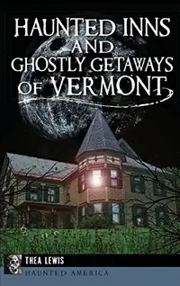 Haunted Inns and Ghostly Getaways of Vermont — photo 2
