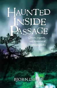 Haunted Inside Passage: Ghosts, Legends, and Mysteries of Southeast Alaska — photo 2