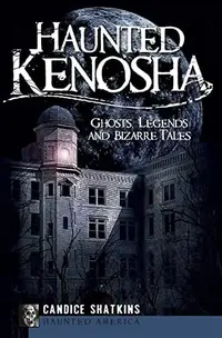 Haunted Kenosha: Ghosts, Legends and Bizarre Tales Shatkins, Candice — photo 2