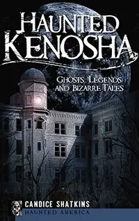 Haunted Kenosha: Ghosts, Legends and Bizarre Tales — photo 2