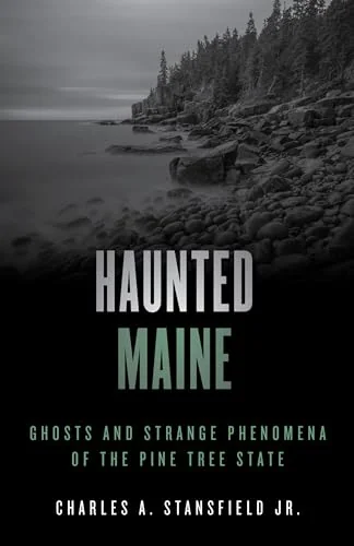 Haunted Maine: Ghosts and Strange Phenomena of the Pine Tree State Stansfield, Charles A, Jr