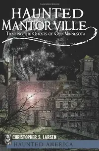 Haunted Mantorville: Trailing the Ghosts of Old Minnesota Larsen, Christopher S — photo 2