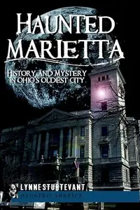 Haunted Marietta: History and Mystery in Ohio's Oldest City Sturtevant, Lynne — photo 2