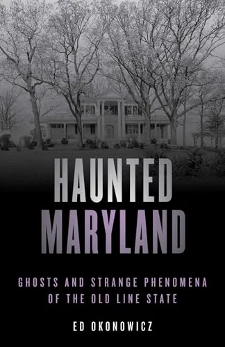 Haunted Maryland: Ghosts and Strange Phenomena of the Old Line State Okonowicz, Ed