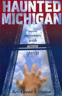 Haunted Michigan: Recent Encounters with Active Spirits Hunter, Gerald S — photo 2
