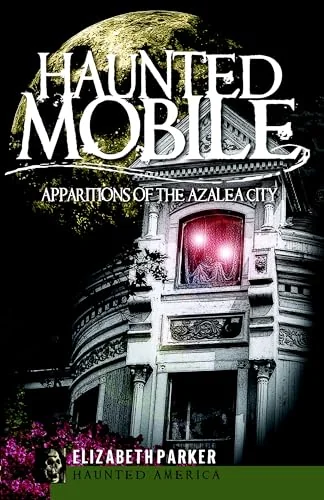 Haunted Mobile: Apparitions of the Azalea City Parker, Elizabeth