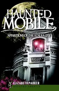 Haunted Mobile: Apparitions of the Azalea City Parker, Elizabeth — photo 2