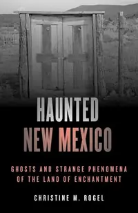 Haunted New Mexico: Ghosts and Strange Phenomena of the Land of Enchantment Rogel, Christine M — photo 2