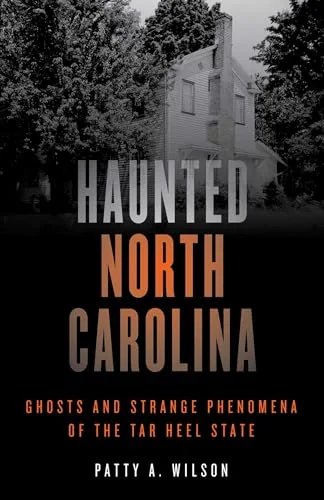 Haunted North Carolina: Ghosts and Strange Phenomena of the Tar Heel State Wilson, Patty A