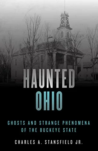 Haunted Ohio: Ghosts and Strange Phenomena of the Buckeye State Stansfield, Charles A, Jr