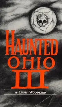Haunted Ohio III: Still More Ghostly Tales from the Buckeye State Woodyard, Chris — photo 3