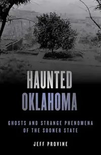 Haunted Oklahoma: Ghosts and Strange Phenomena of the Sooner State — photo 2