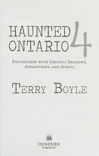 Haunted Ontario 4: Encounters with Ghostly Shadows, Apparitions, and Spirits - PGW Boyle, Terry
