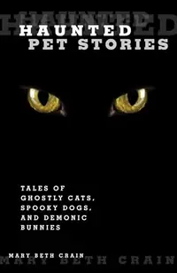 Haunted Pet Stories: Tales of Ghostly Cats, Spooky Dogs, and Demonic Bunnies Crain, Mary Beth — photo 2