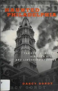 Haunted Philadelphia: Famous Phantoms, Sinister Sites, and Lingering Legends Oordt, Darcy — photo 2