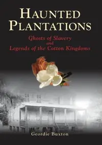 Haunted Plantations: Ghosts of Slavery and Legends of the Cotton Kingdoms — photo 2