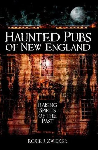 Haunted Pubs of New England: Raising Spirits of the Past Zwicker, Roxie J